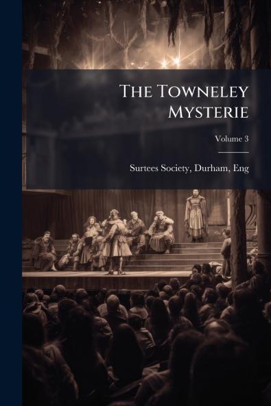 The Towneley Mysterie; Volume 3
