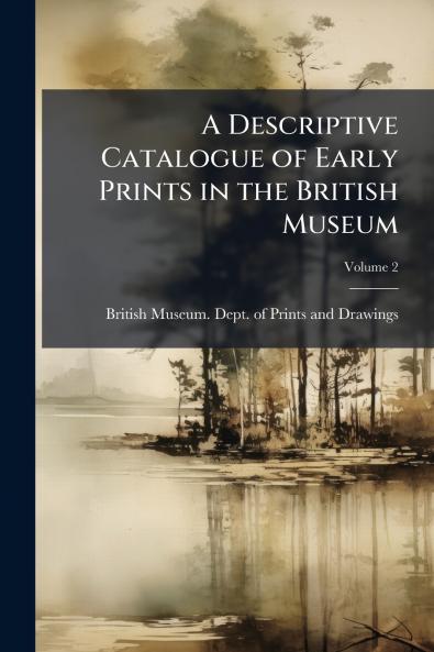A Descriptive Catalogue of Early Prints in the British Museum