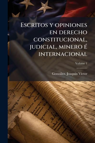 Escritos y opiniones en derecho constitucional judicial minero é internacional; Volume 1