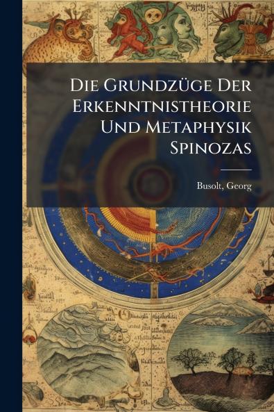 Die Grundzüge Der Erkenntnistheorie Und Metaphysik Spinozas
