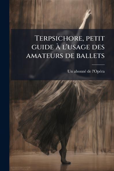 Terpsichore petit guide à l'usage des amateurs de ballets