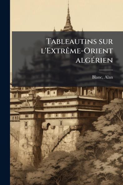 Tableautins sur l'Extrême-Orient algérien
