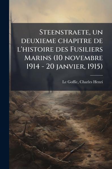 Steenstraete un deuxieme chapitre de l'histoire des Fusiliers Marins (10 novembre 1914 - 20 janvier 1915)