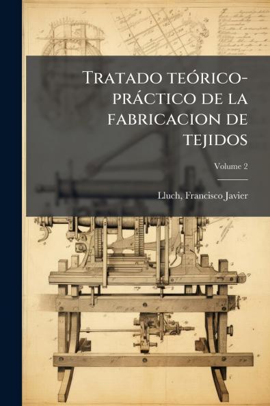 Tratado teórico-práctico de la fabricacion de tejidos; Volume 2
