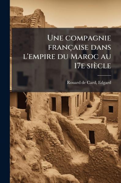 Une compagnie française dans l'empire du Maroc au 17e siècle