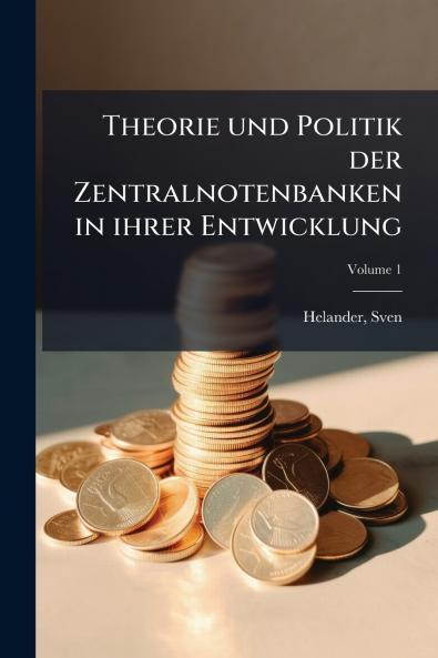 Theorie und Politik der Zentralnotenbanken in ihrer Entwicklung; Volume 1