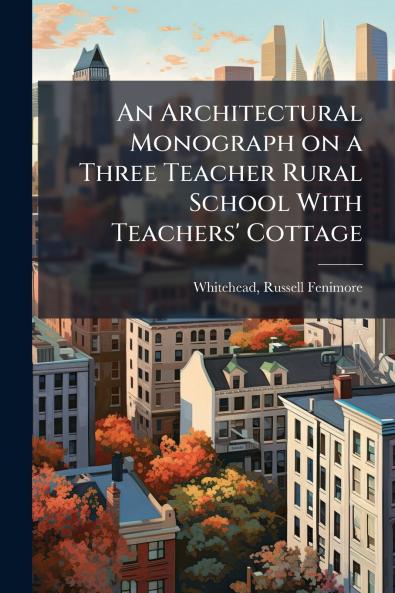 An Architectural Monograph on a Three Teacher Rural School With Teachers' Cottage
