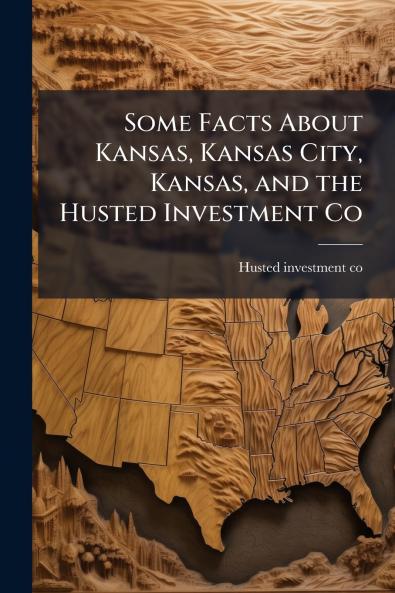 Some Facts About Kansas Kansas City Kansas and the Husted Investment Co