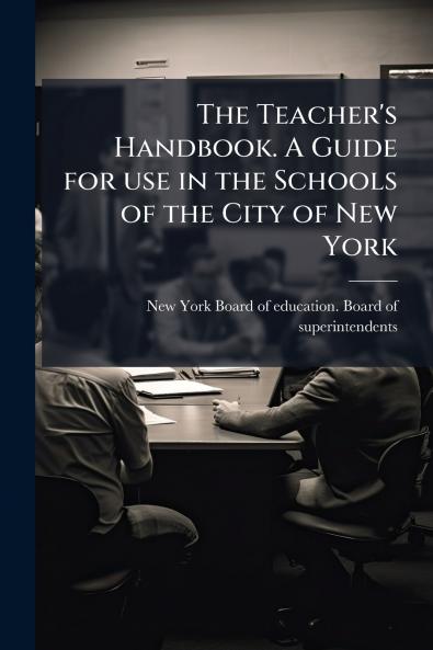 The Teacher's Handbook. A Guide for use in the Schools of the City of New York