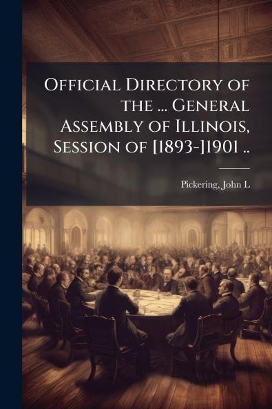 Official Directory of the ... General Assembly of Illinois Session of [1893-]1901 ..