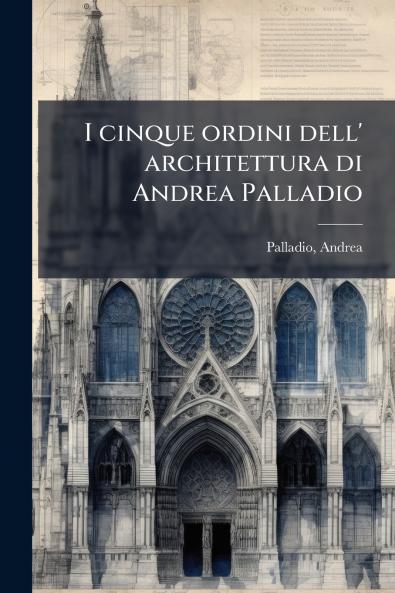 I cinque ordini dell' architettura di Andrea Palladio