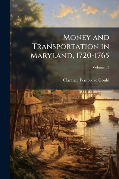 Money and Transportation in Maryland 1720-1765; Volume 33