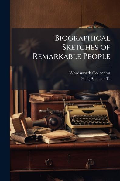 Biographical Sketches of Remarkable People