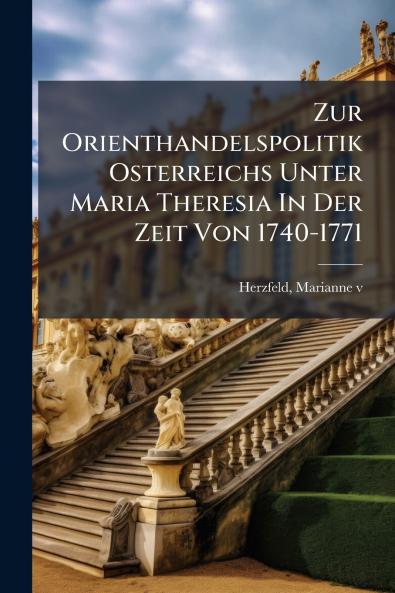 Zur Orienthandelspolitik Osterreichs Unter Maria Theresia In Der Zeit Von 1740-1771