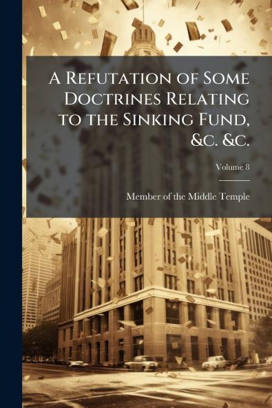 A Refutation of Some Doctrines Relating to the Sinking Fund &c. &c.
