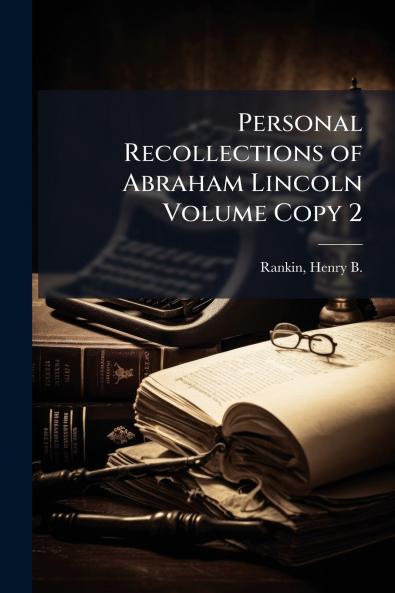 Personal Recollections of Abraham Lincoln Volume Copy 2