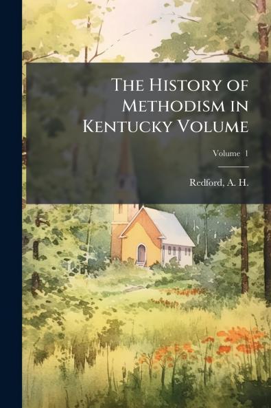 The History of Methodism in Kentucky Volume; Volume  1