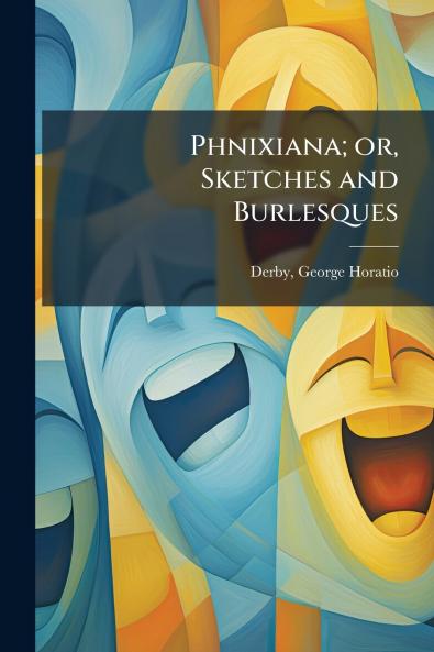 Phnixiana; or Sketches and Burlesques