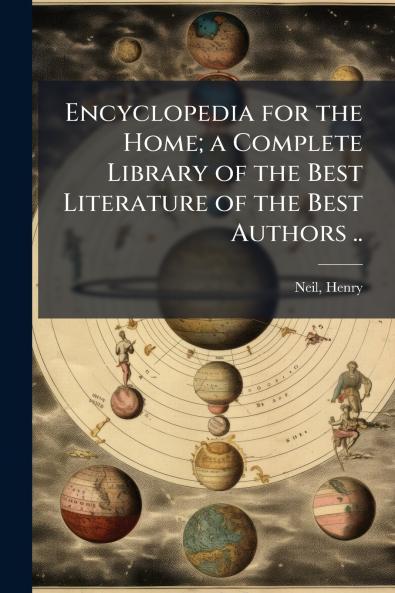 Encyclopedia for the Home; a Complete Library of the Best Literature of the Best Authors ..