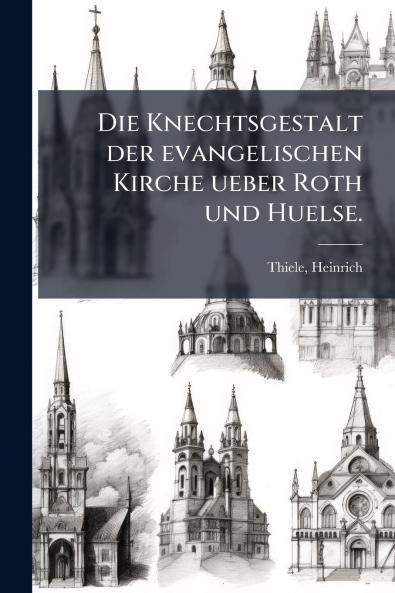 Die Knechtsgestalt der evangelischen Kirche ueber Roth und Huelse.