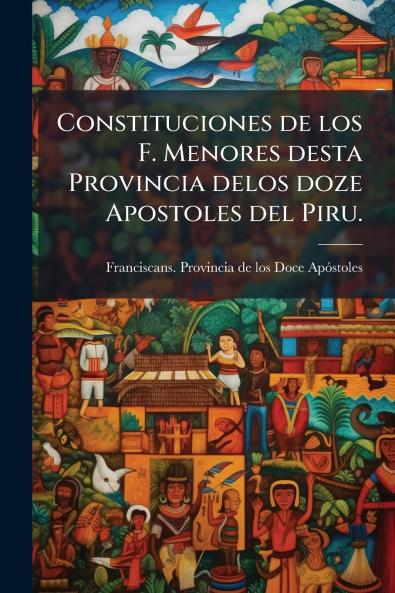 Constituciones de los F. Menores desta Provincia delos doze Apostoles del Piru.