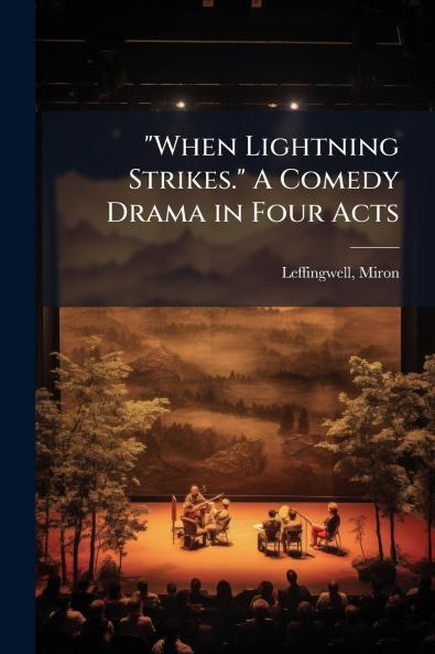 When Lightning Strikes. A Comedy Drama in Four Acts