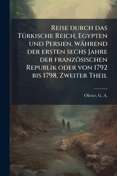 Reise durch das Türkische Reich Egypten und Persien während der ersten sechs Jahre der französischen Republik oder von 1792 bis 1798 Zweiter Theil