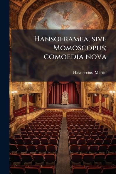Hansoframea; sive Momoscopus; comoedia nova