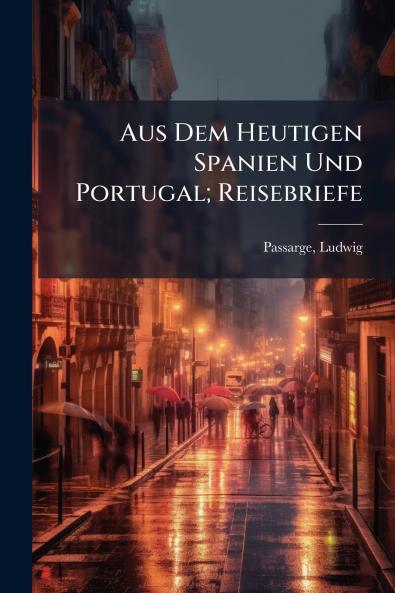 Aus Dem Heutigen Spanien Und Portugal; Reisebriefe