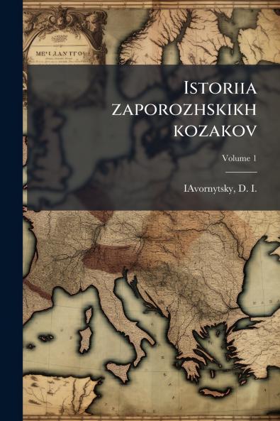 Istoriia zaporozhskikh kozakov; Volume 1