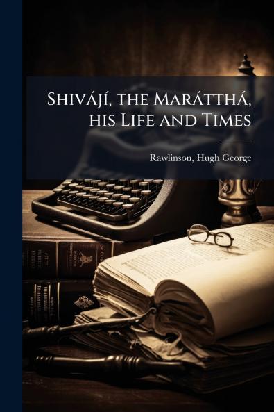 Shivájí the Marátthá his Life and Times