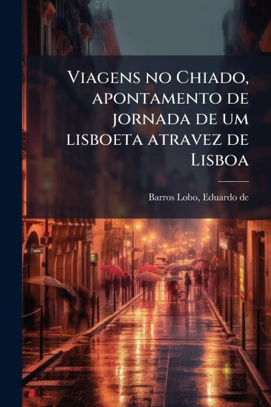Viagens no Chiado apontamento de jornada de um lisboeta atravez de Lisboa