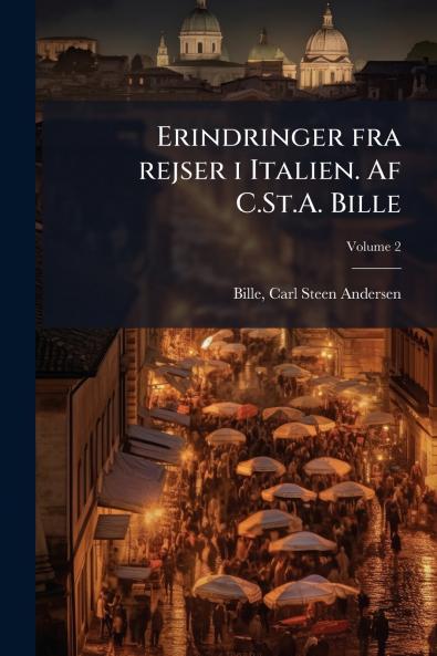 Erindringer fra rejser i Italien. Af C.St.A. Bille; Volume 2