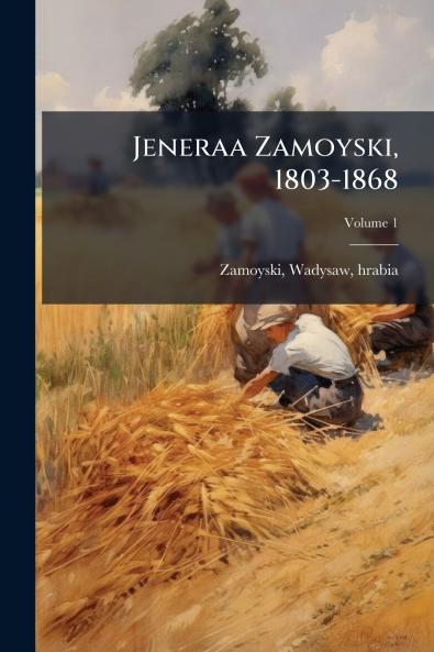 Jeneraa Zamoyski 1803-1868; Volume 1