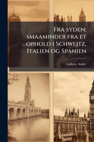 Fra syden; smaaminder fra et ophold i Schwejtz Italien og Spanien