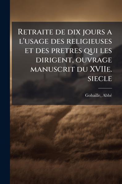 Retraite de dix jours a l'usage des religieuses et des pretres qui les dirigent ouvrage manuscrit du XVIIe. siecle