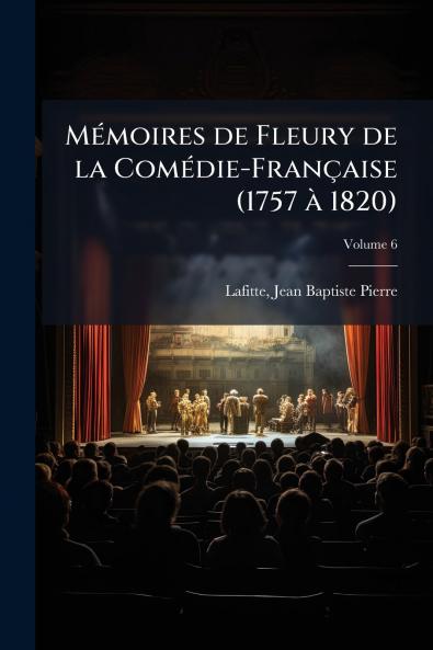 Mémoires de Fleury de la Comédie-Française (1757 à 1820); Volume 6