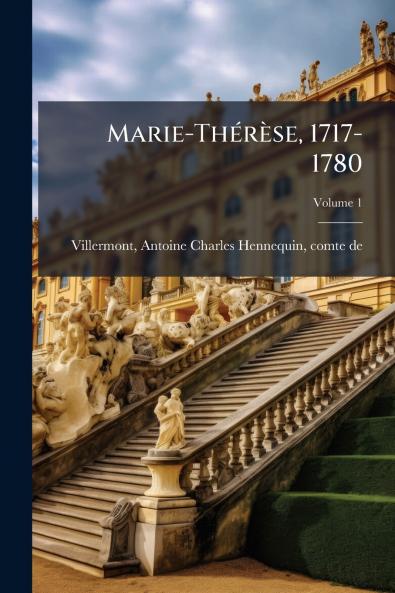 Marie-Thérèse 1717-1780; Volume 1