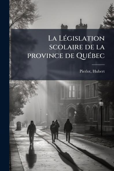 La Législation scolaire de la province de Québec