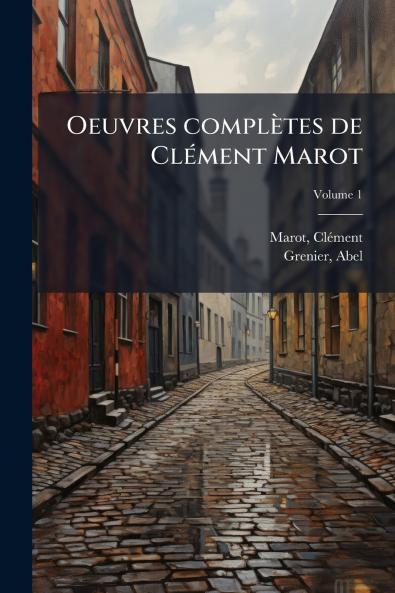 Oeuvres complètes de Clément Marot; Volume 1