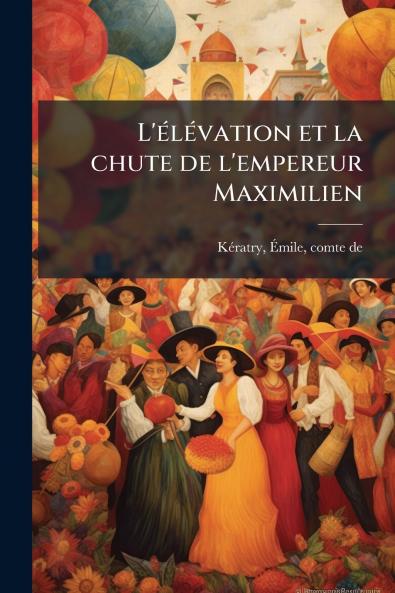 L'élévation et la chute de l'empereur Maximilien