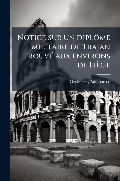Notice sur un diplôme militaire de Trajan trouvé aux environs de Liège