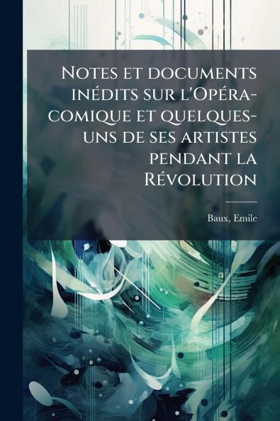 Notes et documents inédits sur l'Opéra-comique et quelques-uns de ses artistes pendant la Révolution