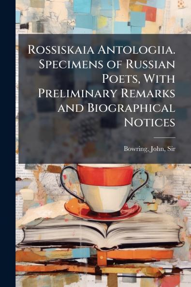 Rossiskaia Antologiia. Specimens of Russian Poets With Preliminary Remarks and Biographical Notices