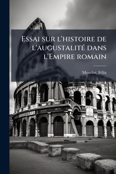 Essai sur l'histoire de l'augustalité dans l'Empire romain