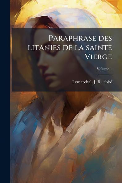 Paraphrase des litanies de la sainte Vierge