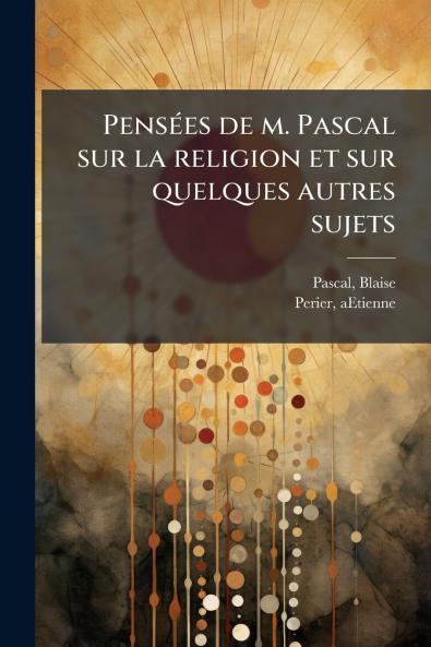 Pensées de m. Pascal sur la religion et sur quelques autres sujets