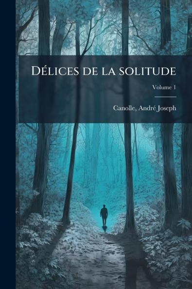 Délices de la solitude; Volume 1