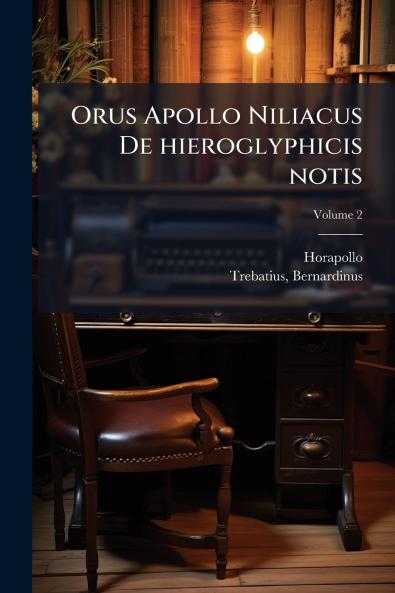 Orus Apollo Niliacus De hieroglyphicis notis; Volume 2