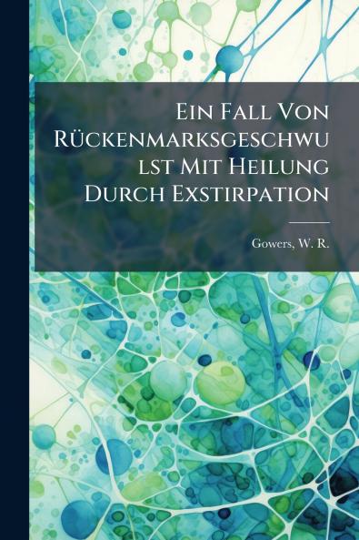 Ein Fall Von Rückenmarksgeschwulst Mit Heilung Durch Exstirpation